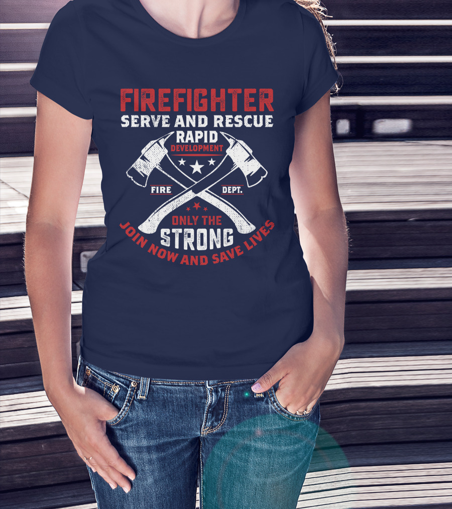 Firefighter Serve And Rescue Rapid Development Fire Dept Only The Strong Join Now And Save Lives T-Shirt