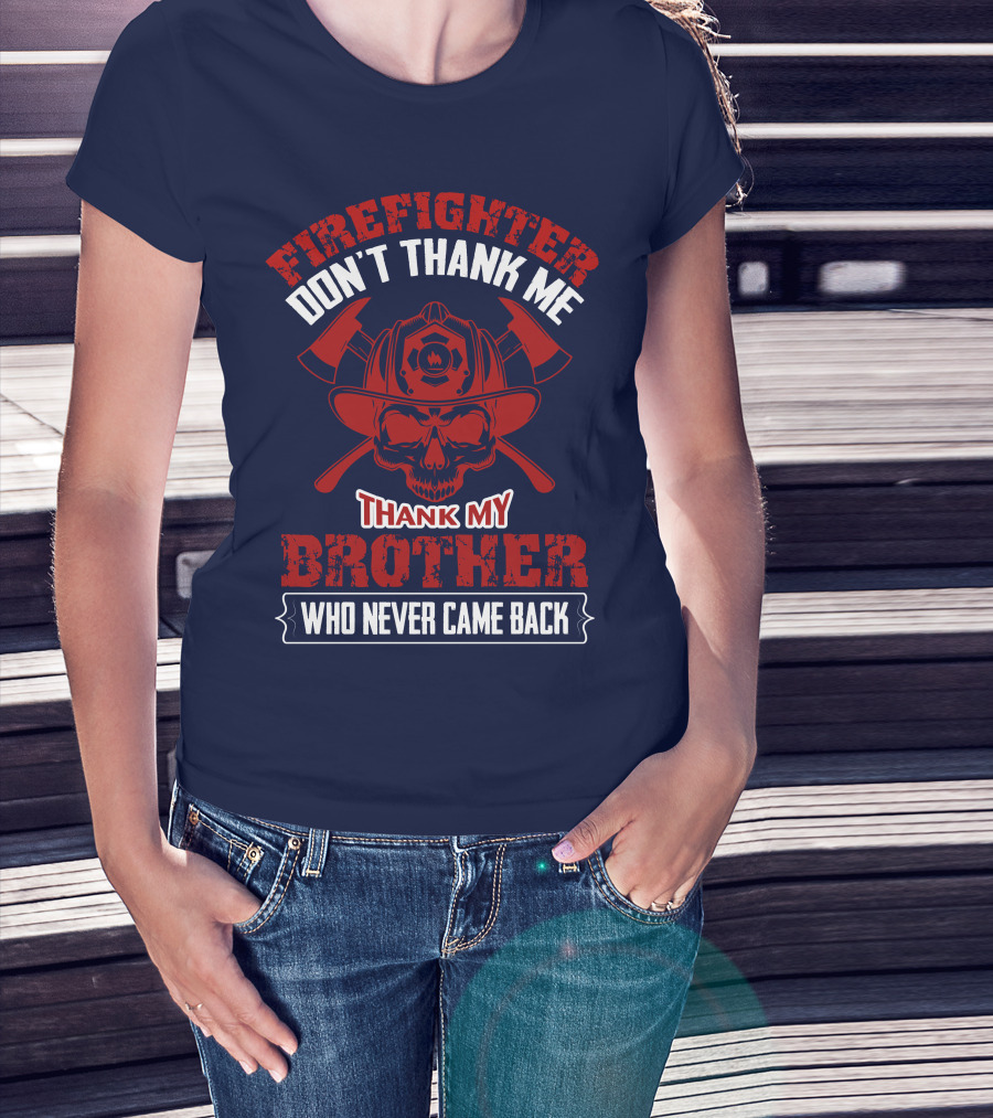 Firefighter Don't Thank Me Thank My Brother Who Never Came Back T-Shirt