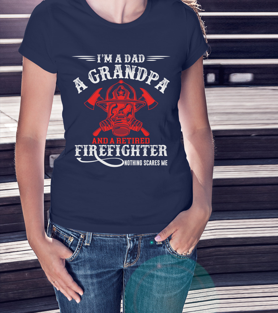 I'm A Dad A Grandpa And A Retired Firefighter Nothing Scares Me T-Shirt