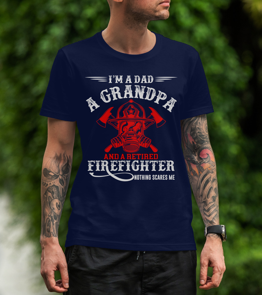 I'm A Dad A Grandpa And A Retired Firefighter Nothing Scares Me T-Shirt