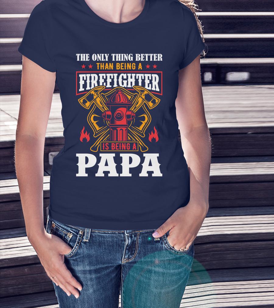 The Only Thing Better Than Being A Firefighter Is Being A Papa T-Shirt