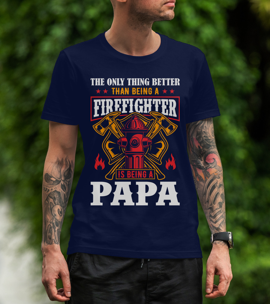 The Only Thing Better Than Being A Firefighter Is Being A Papa T-Shirt