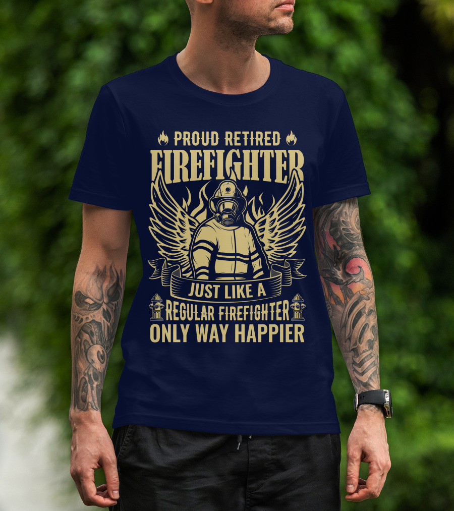Proud Retired Firefighter Just Like A Regular Firefighter Only Way Happier T-Shirt