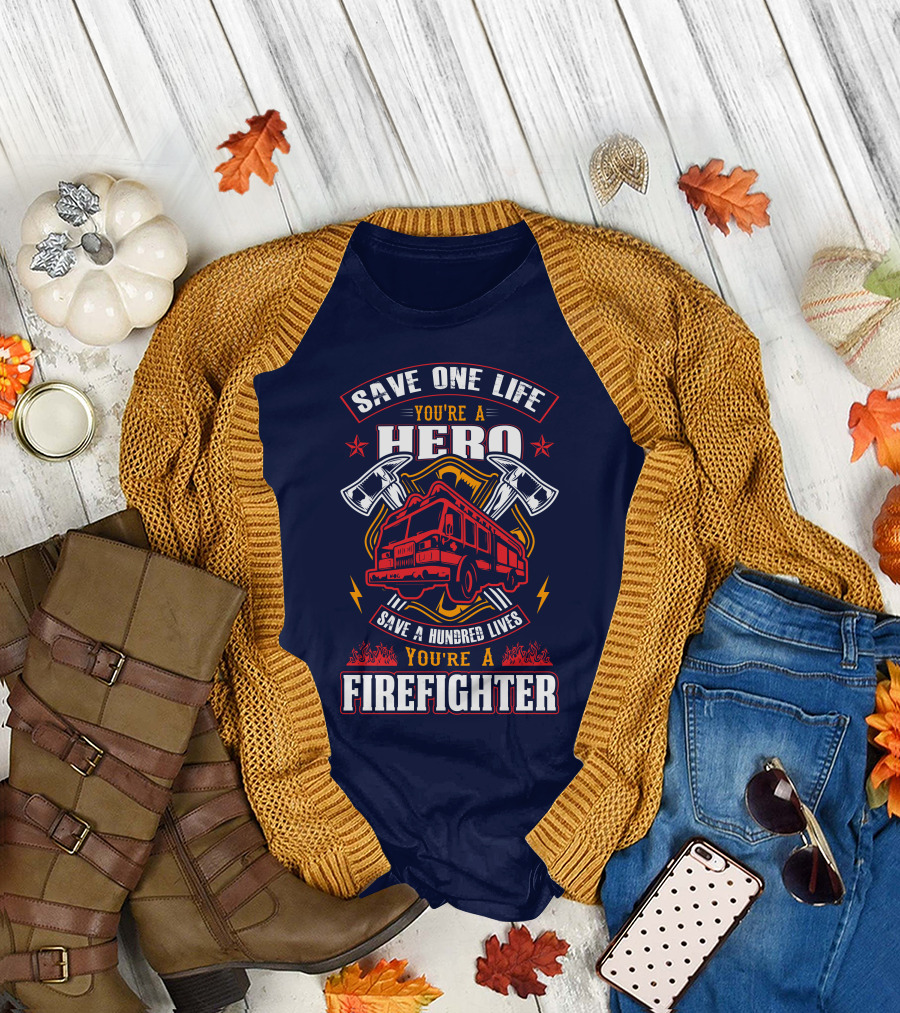 Save One Life You're A Hero Save A Hundred Lives You're A Firefighter T-Shirt