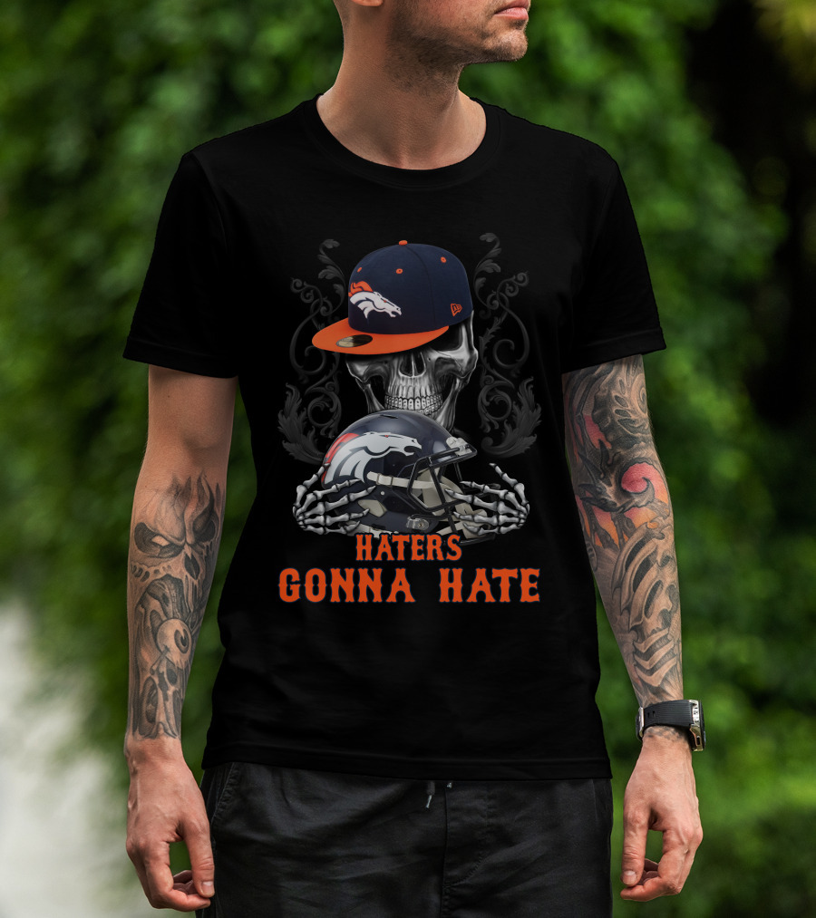 Denver Broncos Haters Gonna Hate Skull With Helmets And Cap T-Shirt
