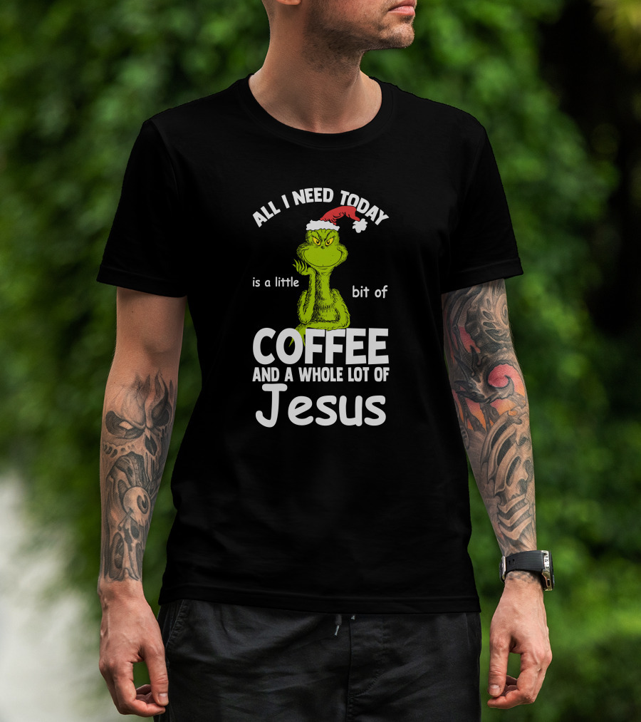 All I Need Today Is A Little Bit Of Coffee And A Whole Lot Of Jesus Grinch Christmas Santa Hat T-Shirt