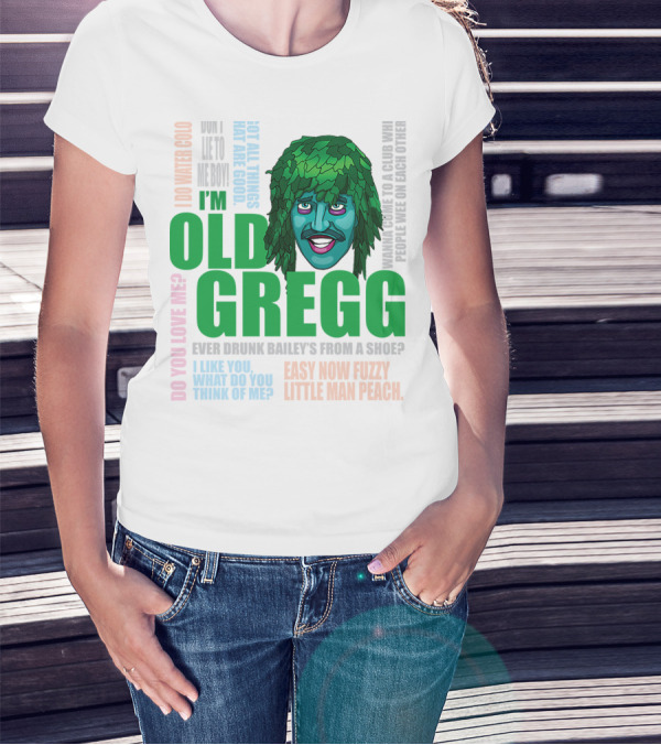 I'm Old Gregg Do You Love Me Ever Drunk Bailey’s Want To Go To A Club T-Shirt