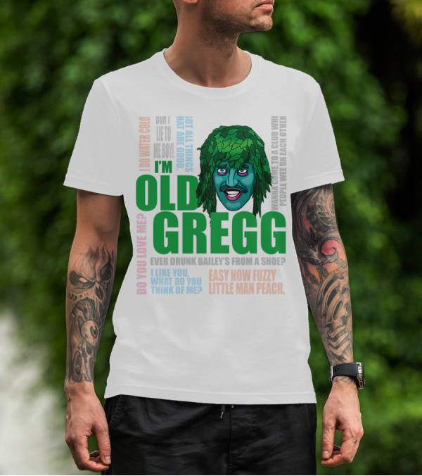I'm Old Gregg Do You Love Me Ever Drunk Bailey’s Want To Go To A Club T-Shirt