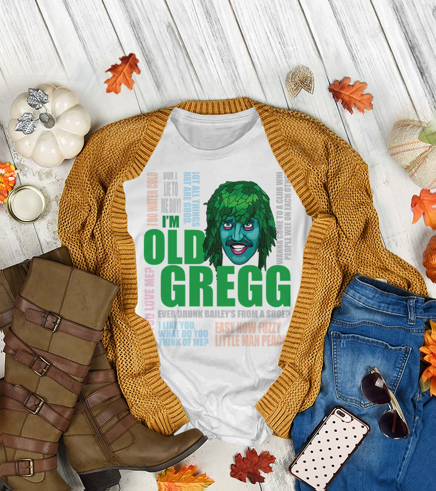 I'm Old Gregg Do You Love Me Ever Drunk Bailey’s Want to Go to a Club T-Shirt