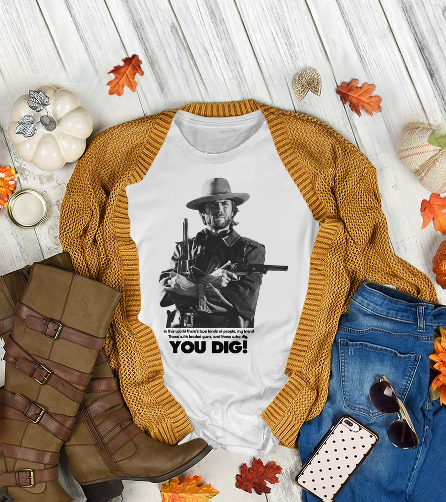 The Good The Bad and The Ugly Clint Eastwood You Dig Loaded Guns T-Shirt