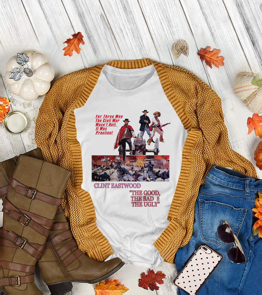 CLINT EASTWOOD For Three Men The Civil War Wasn't Hell It Was Practice THE GOOD THE BAD THE UGLY T-Shirt