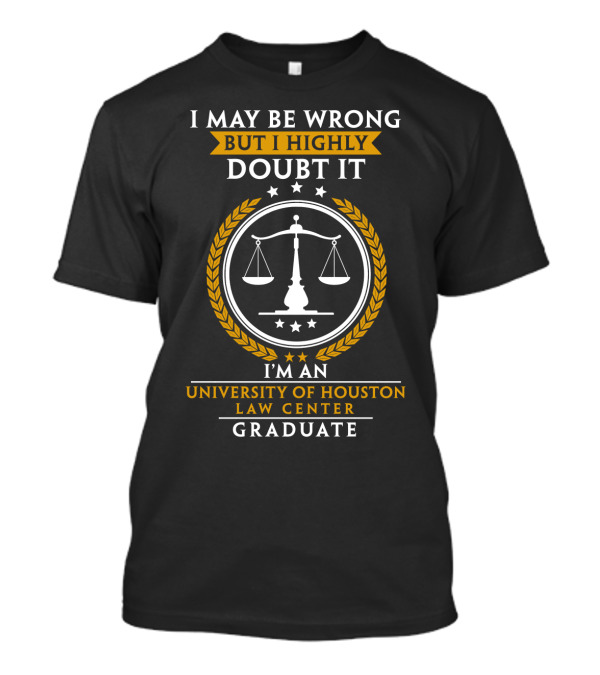 I May Be Wrong But I Highly Doubt It University Of Houston Law Center Graduate T-Shirt