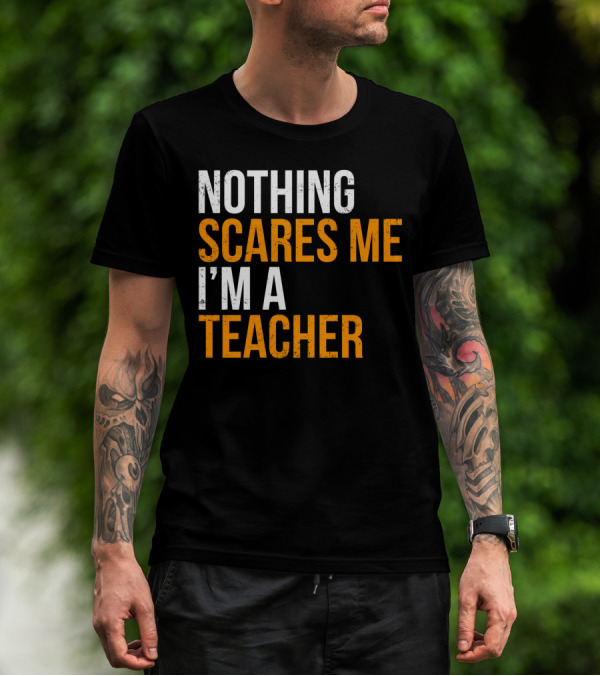 Nothing Scares Me I'm A Teacher T-Shirt