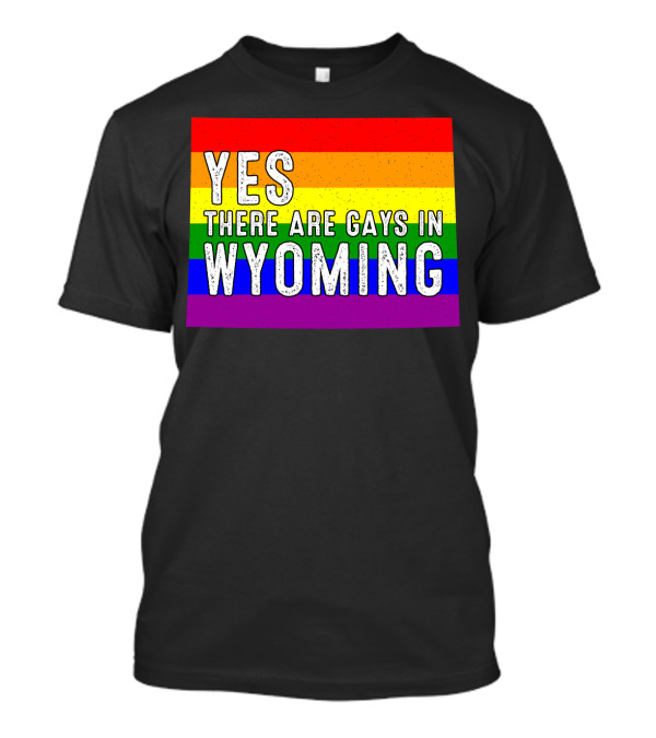 Yes There Are Gays In Wyoming Rainbow Pride T-Shirt