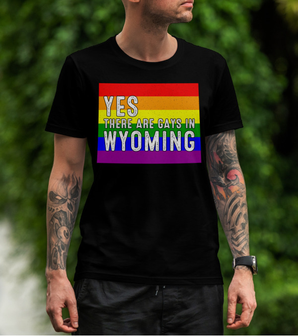 Yes There Are Gays In Wyoming Rainbow Pride T-Shirt