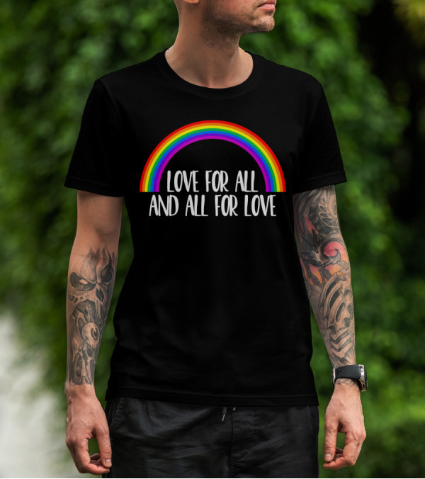 Love For All And All For Love Gay Rainbow T-Shirt