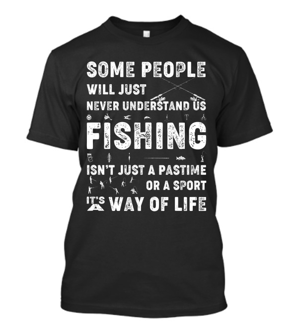 Some People Will Just Never Understand Us Fishing Isn't Just A Pastime Or A Sport It's Way Of Life T-Shirt