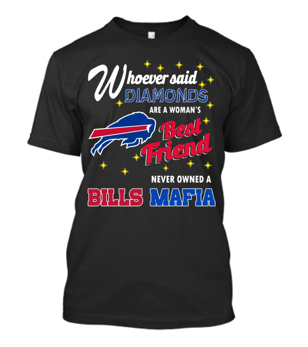 Whoever Said Diamonds Are A Woman's Best Friend Never Owned A Bills Mafia T-Shirt