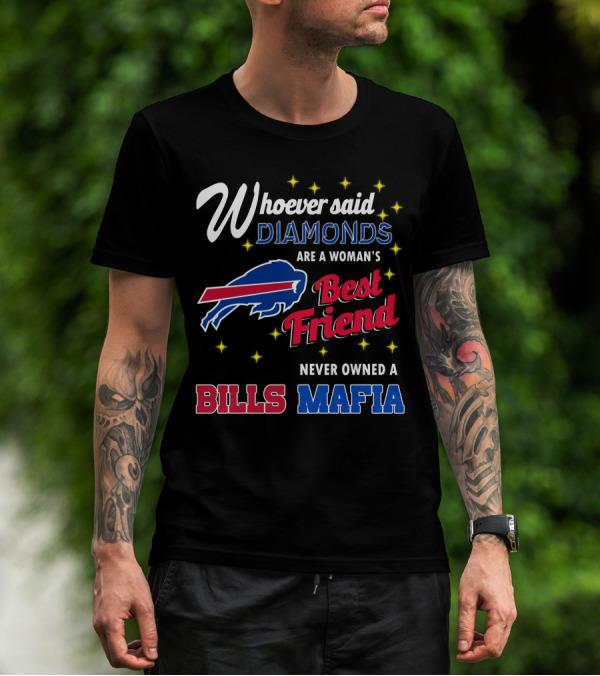 Whoever Said Diamonds Are A Woman's Best Friend Never Owned A Bills Mafia T-Shirt