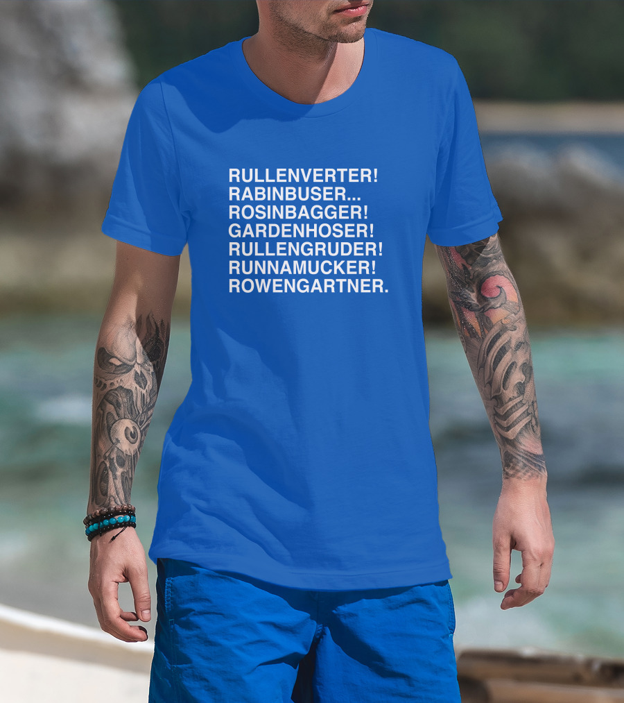 Rullenverter Rabinbuser Rosinbagger Gardenhoser Rullengruder Runnamucker Rowengartner T-Shirt