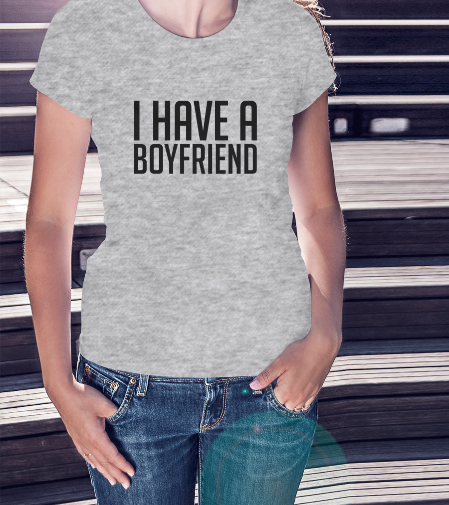 I Have A Boyfriend T-Shirt