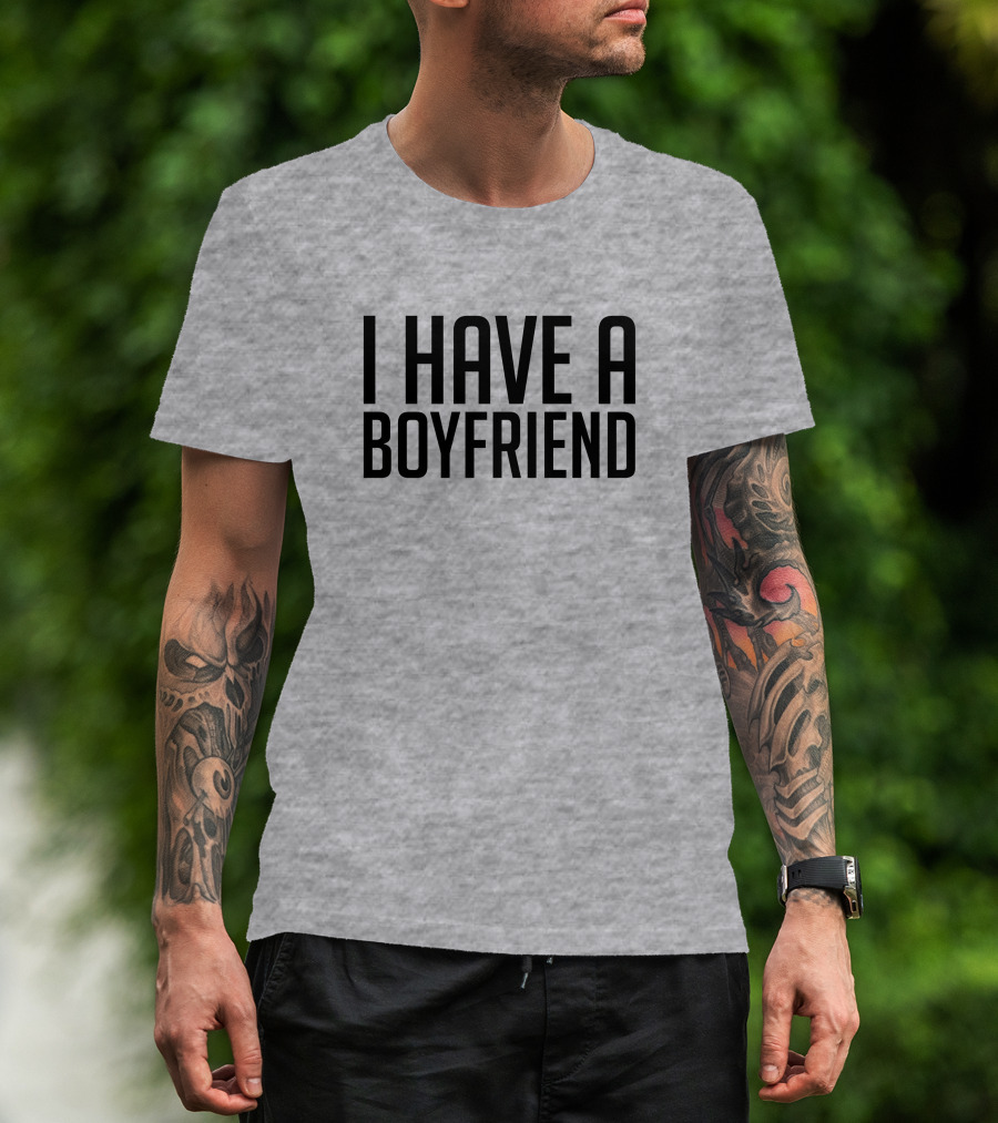 I Have A Boyfriend T-Shirt