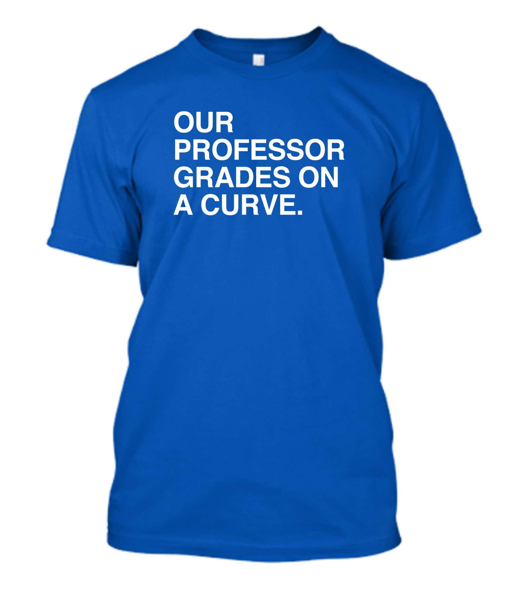 Our Professor Grades On A Curve T-Shirt