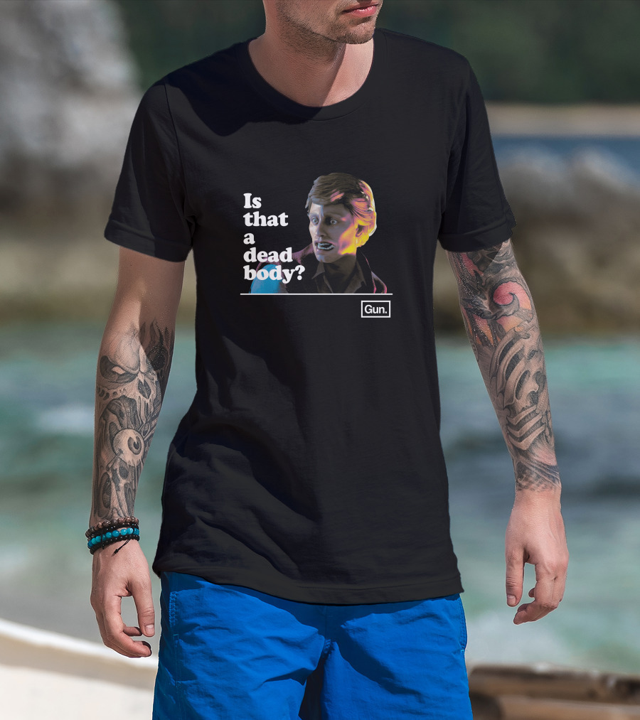 Gun Interactive Chadwut Is That A Dead Body Weskeltner T-Shirt