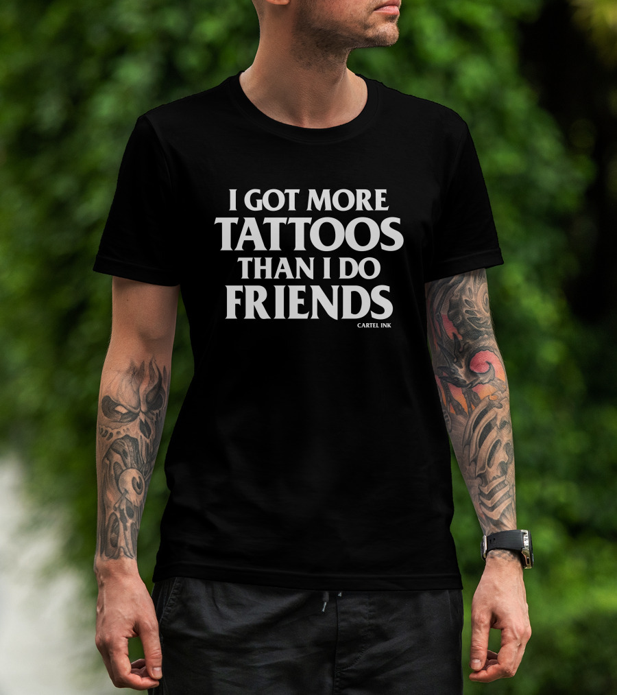 Inked Shop Cartel Ink I Got More Tattoos Than I Do Friends T-Shirt