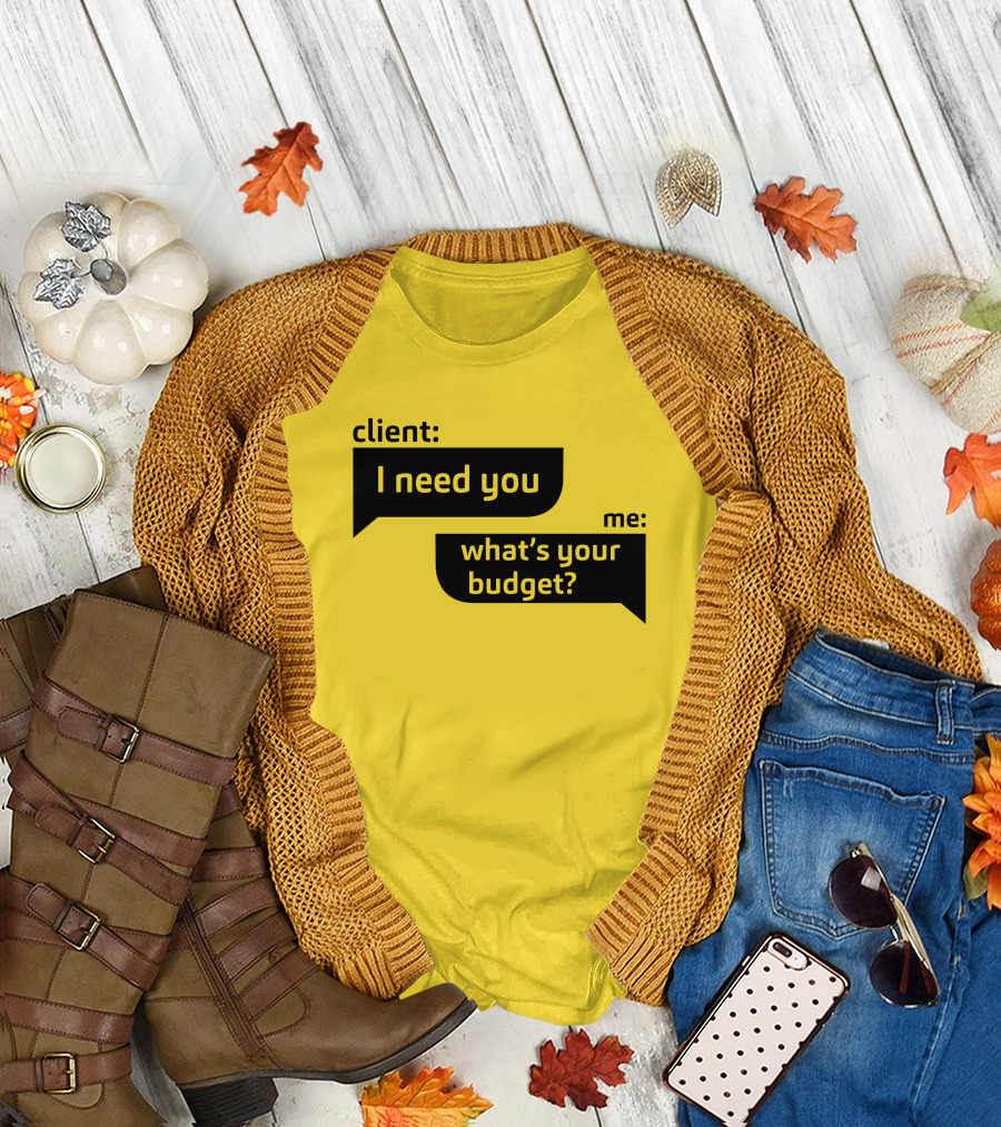 Client I Need You What's Your Budget Text Bubble Dialogue T-Shirt