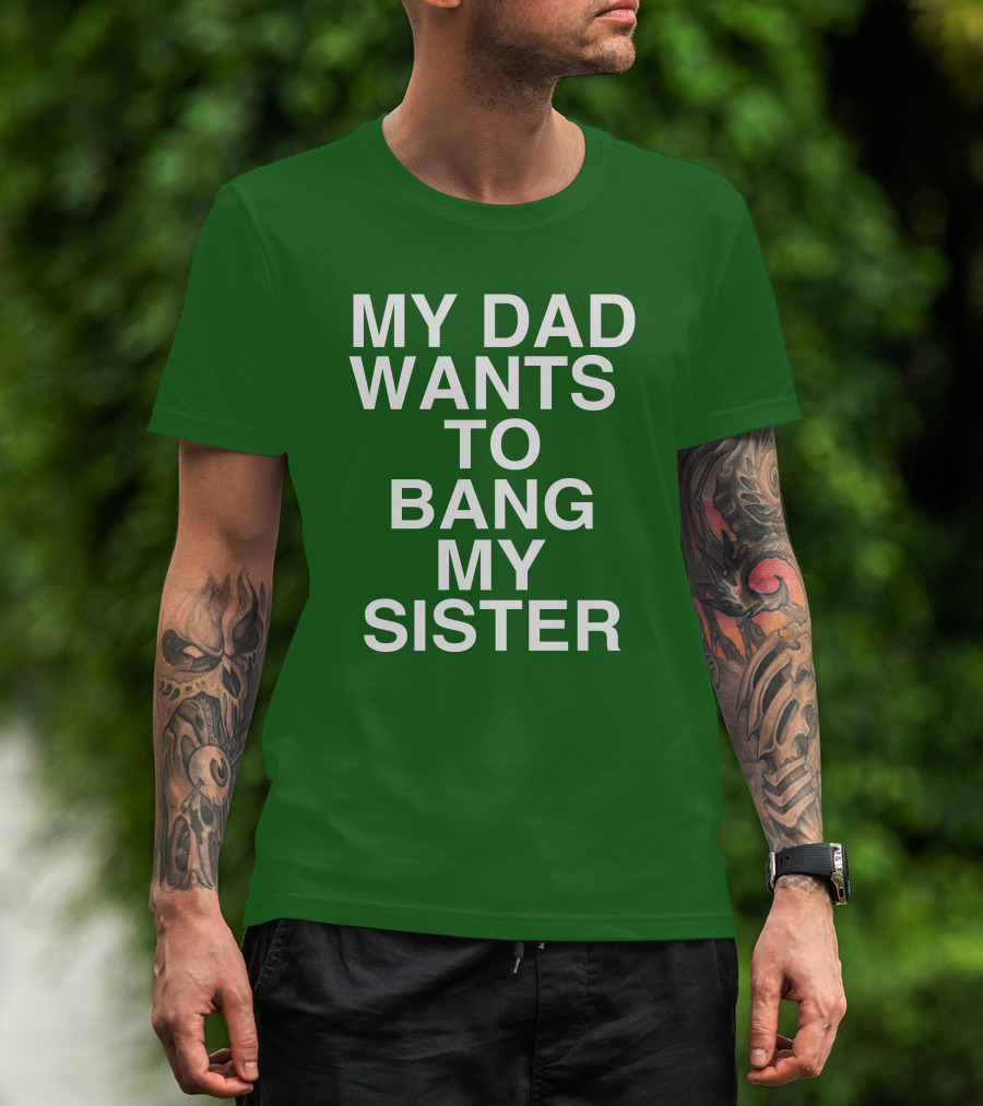 PatriotTakes My Dad Wants To Bang My Sister Don Jr Bold Green T-Shirt