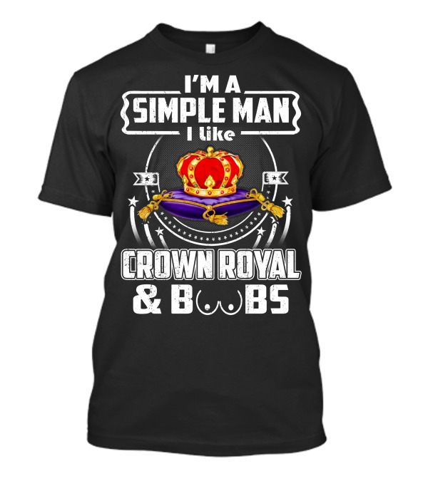 I'm A Simple Man I Like Crown Royal And Boobs T-Shirt