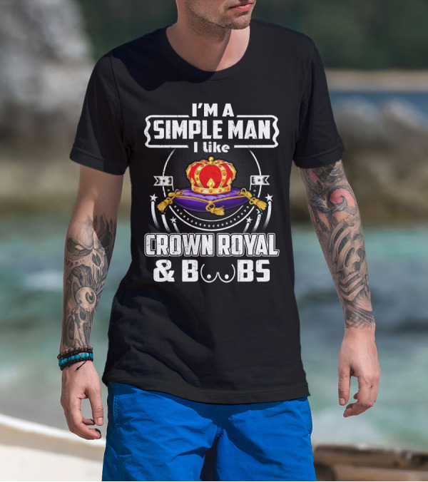 I'm A Simple Man I Like Crown Royal And Boobs T-Shirt