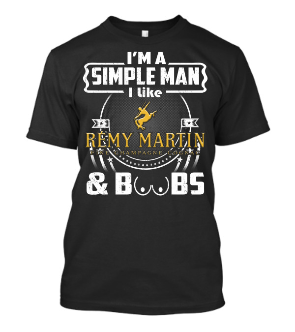 I'm A Simple Man I Like Rémy Martin Fine Champagne Cognac And Boobs T-Shirt