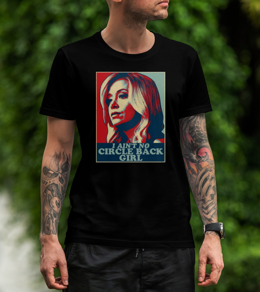 I Ain't No Circle Back Girl T-Shirt