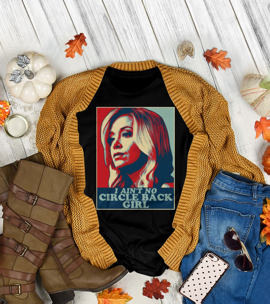 I Ain't No Circle Back Girl T-Shirt