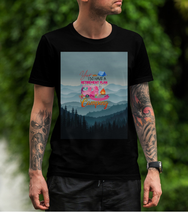 Yes I Do Have A Retirement Plan Camping T-Shirt