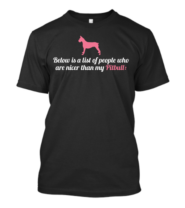 Below Is List Of People Who Are Nicer Than My Pitbull Pink Dog T-Shirt