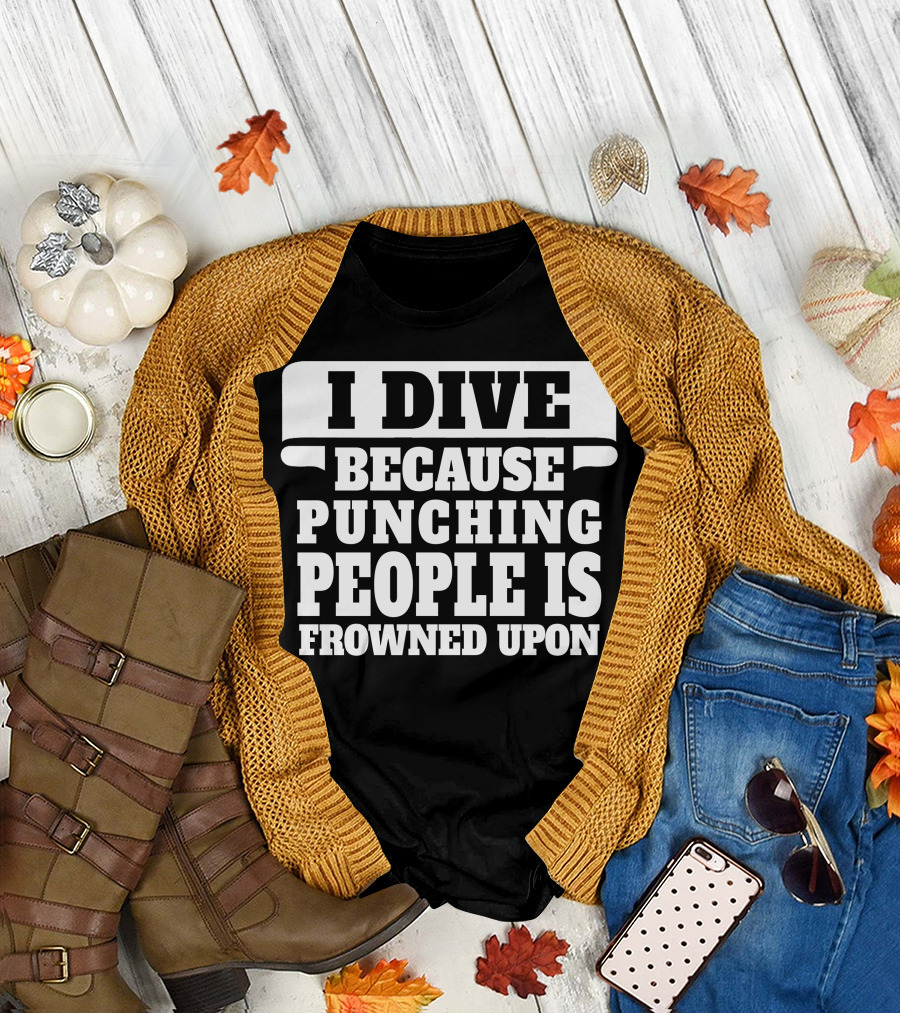 I Dive Because Punching People Is Frowned Upon Scuba Diving Humor T-Shirt