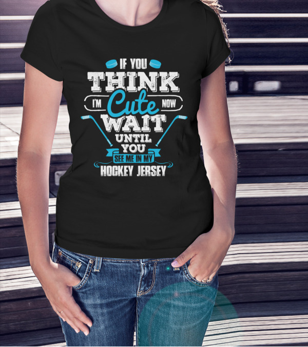 If You Think I'm Cute Now Wait Until You See Me In My Hockey Jersey T-Shirt