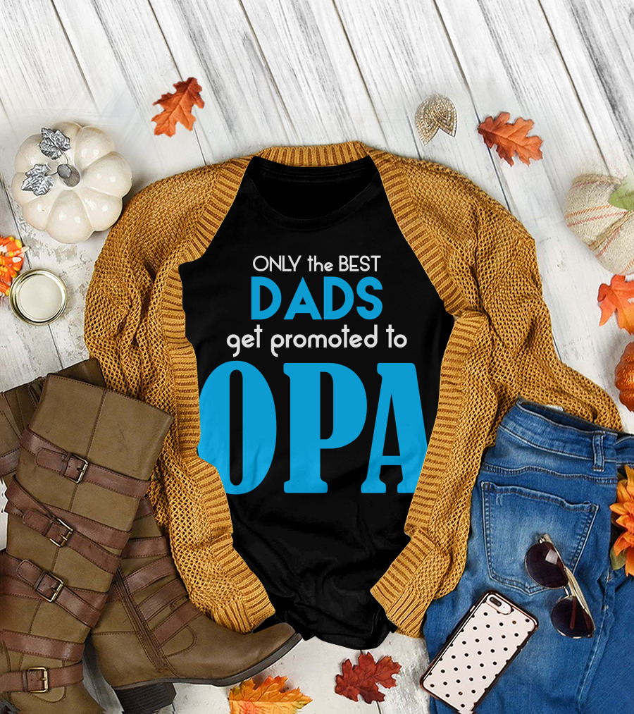 ONLY the BEST DADS Get Promoted to OPA T-Shirt
