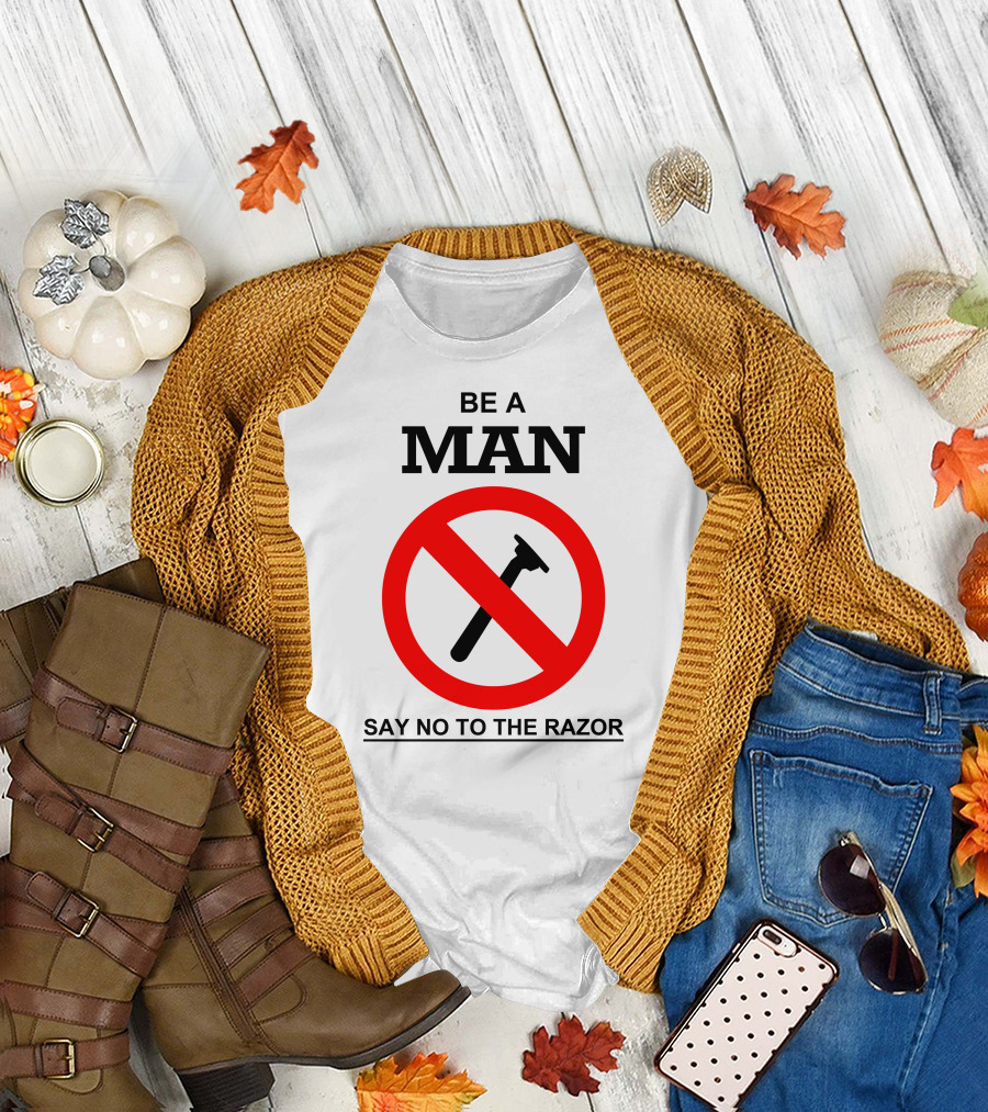 BE A MAN SAY NO TO THE RAZOR T-Shirt