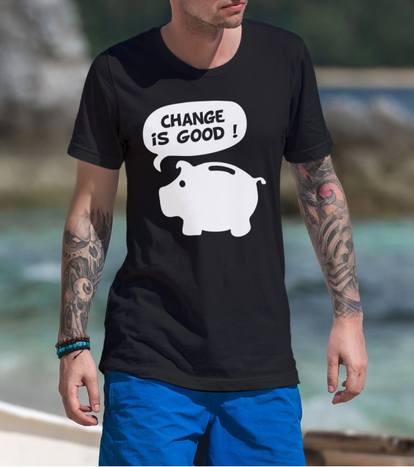 CHANGE IS GOOD Piggy Bank T-Shirt