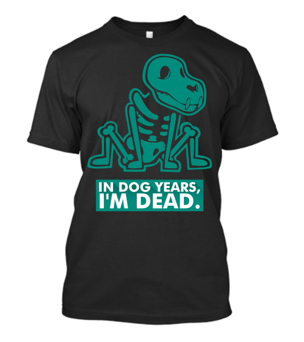 In Dog Years I'm Dead Dinosaur Skeleton T-Shirt