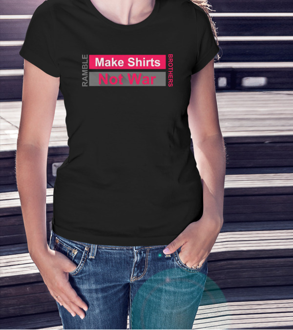 Ramble Brothers Make Shirts Not War T-Shirt