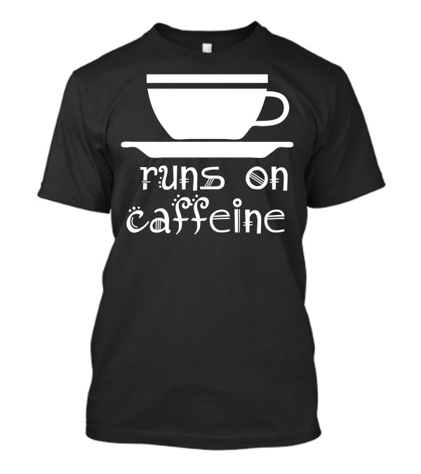 Runs On Caffeine Coffee Cup T-Shirt