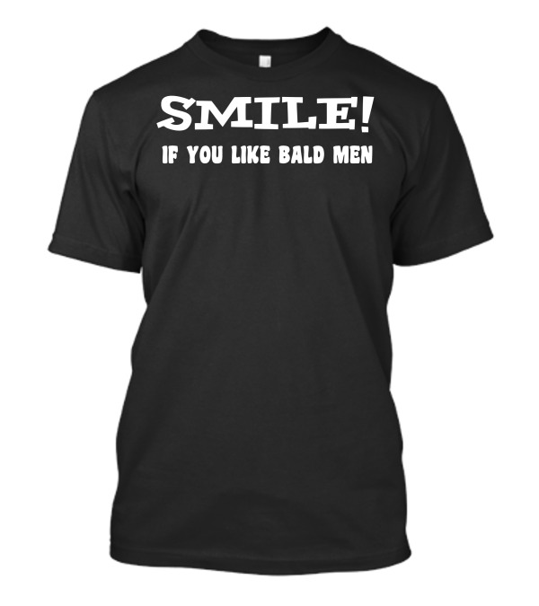 SMILE If You Like Bald Men T-Shirt