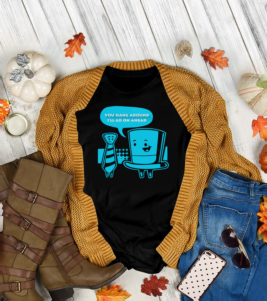 YOU HANG AROUND I'LL GO ON AHEAD TOP HAT LONG TIE T-Shirt
