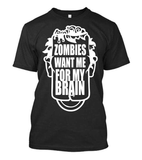 Zombies Want Me For My Brain T-Shirt