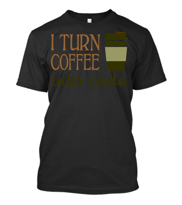 I Turn Coffee Into Code Coffee Cup Humor For Programmers T-Shirt